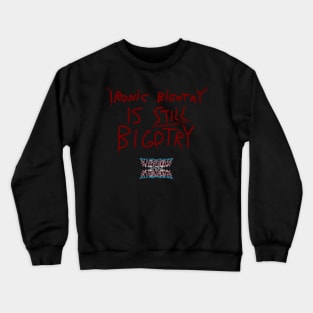 Ironic Bigotry Is Still Bigotry Crewneck Sweatshirt